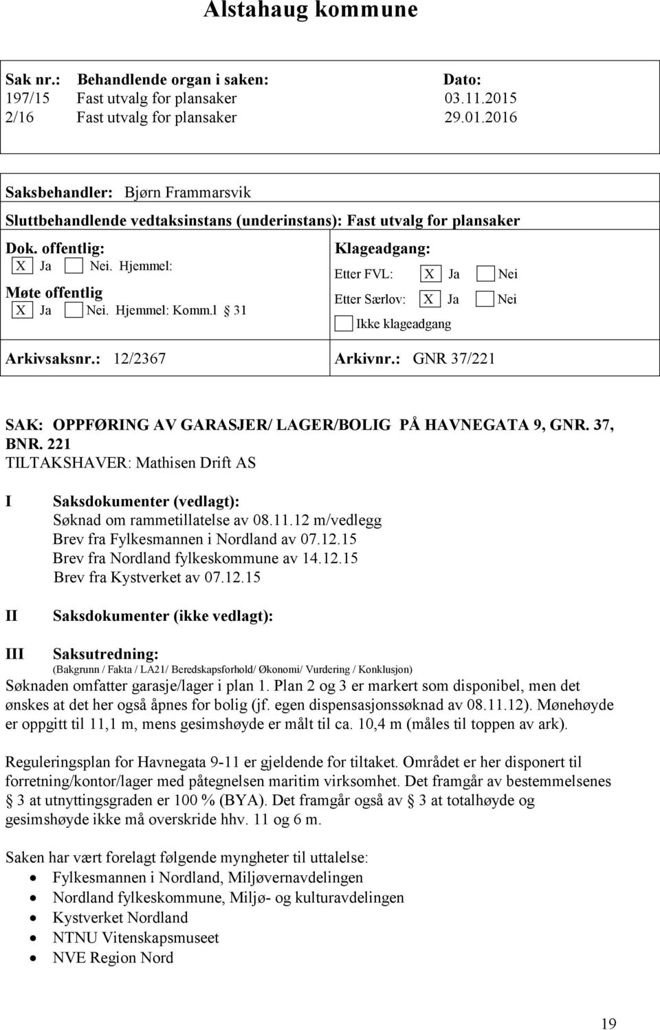 Hjemmel: Møte offentlig X Ja Nei. Hjemmel: Komm.l 31 Klageadgang: Etter FVL: X Ja Nei Etter Særlov: X Ja Nei Ikke klageadgang Arkivsaksnr.: 12/2367 Arkivnr.