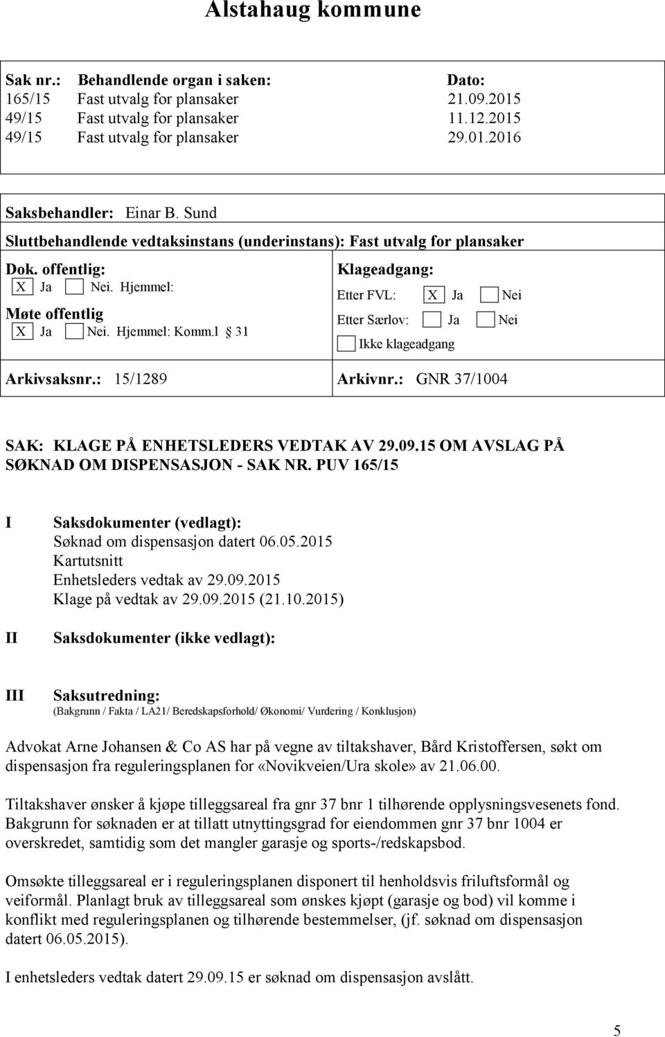 l 31 Klageadgang: Etter FVL: X Ja Nei Etter Særlov: Ja Nei Ikke klageadgang Arkivsaksnr.: 15/1289 Arkivnr.: GNR 37/1004 SAK: KLAGE PÅ ENHETSLEDERS VEDTAK AV 29.09.