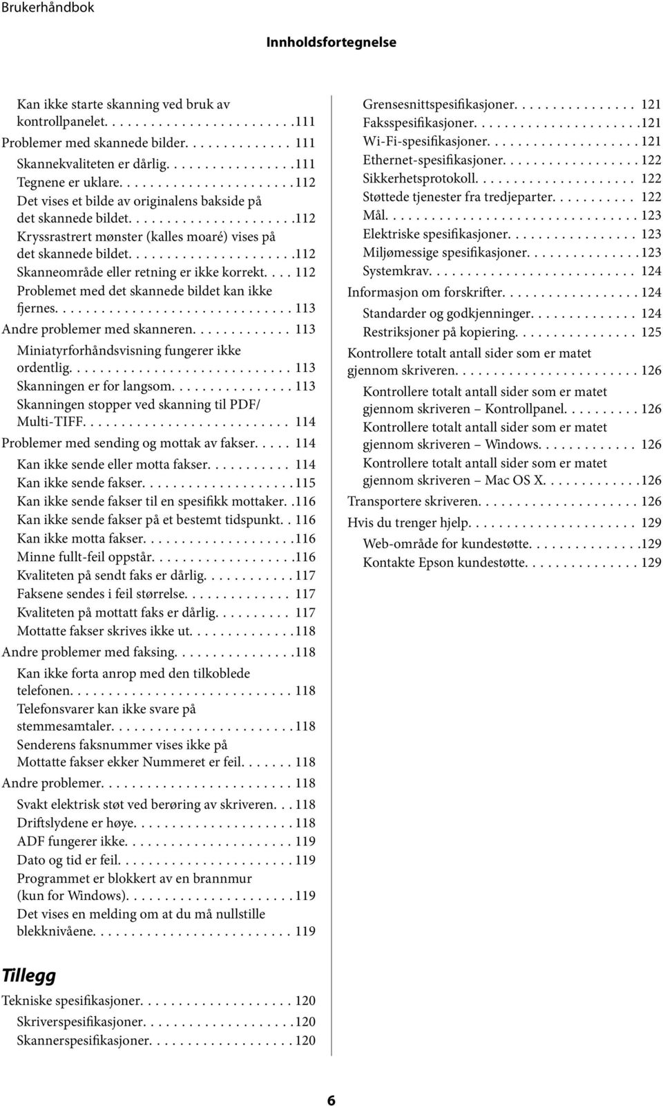 ... 112 Problemet med det skannede bildet kan ikke fjernes...113 Andre problemer med skanneren...113 Miniatyrforhåndsvisning fungerer ikke ordentlig...113 Skanningen er for langsom.