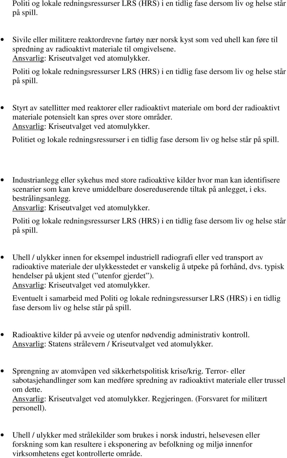 Styrt av satellitter med reaktorer eller radioaktivt materiale om bord der radioaktivt materiale potensielt kan spres over store områder. Ansvarlig: Kriseutvalget ved atomulykker.