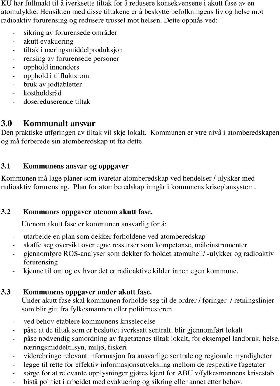 Dette oppnås ved: - sikring av forurensede områder - akutt evakuering - tiltak i næringsmiddelproduksjon - rensing av forurensede personer - opphold innendørs - opphold i tilfluktsrom - bruk av