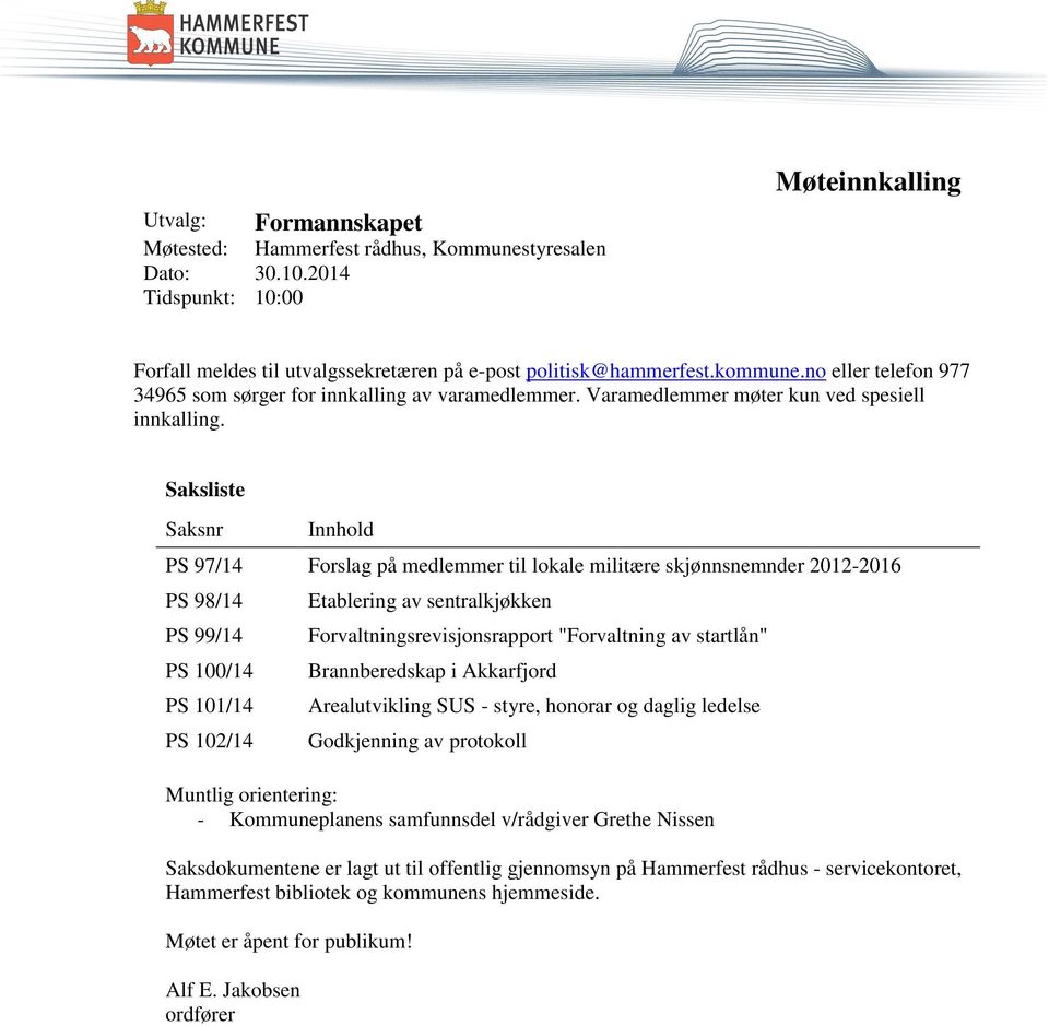 Saksliste Saksnr Innhold PS 97/14 Forslag på medlemmer til lokale militære skjønnsnemnder 2012-2016 PS 98/14 PS 99/14 PS 100/14 PS 101/14 PS 102/14 Etablering av sentralkjøkken