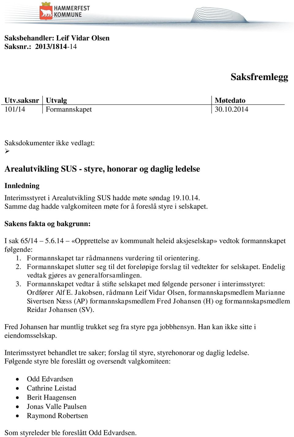 Sakens fakta og bakgrunn: I sak 65/14 5.6.14 «Opprettelse av kommunalt heleid aksjeselskap» vedtok formannskapet følgende: 1. Formannskapet tar rådmannens vurdering til orientering. 2.