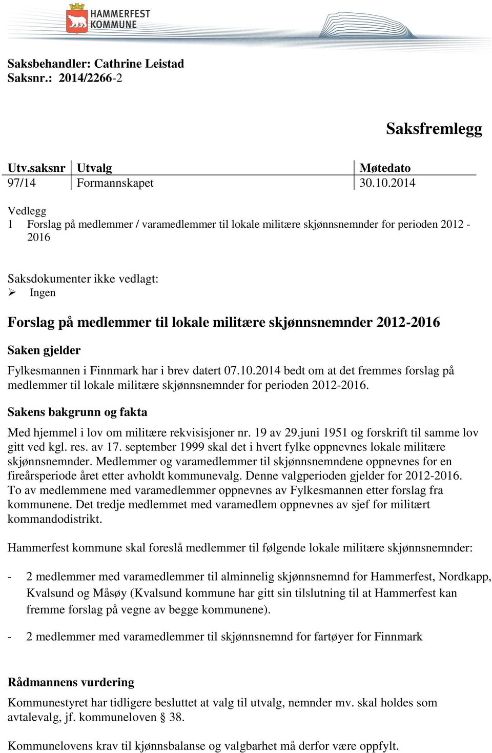 skjønnsnemnder 2012-2016 Saken gjelder Fylkesmannen i Finnmark har i brev datert 07.10.2014 bedt om at det fremmes forslag på medlemmer til lokale militære skjønnsnemnder for perioden 2012-2016.