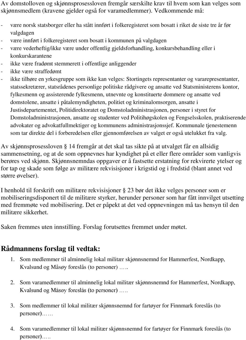 - være vederheftig/ikke være under offentlig gjeldsforhandling, konkursbehandling eller i konkurskarantene - ikke være fradømt stemmerett i offentlige anliggender - ikke være straffedømt - ikke