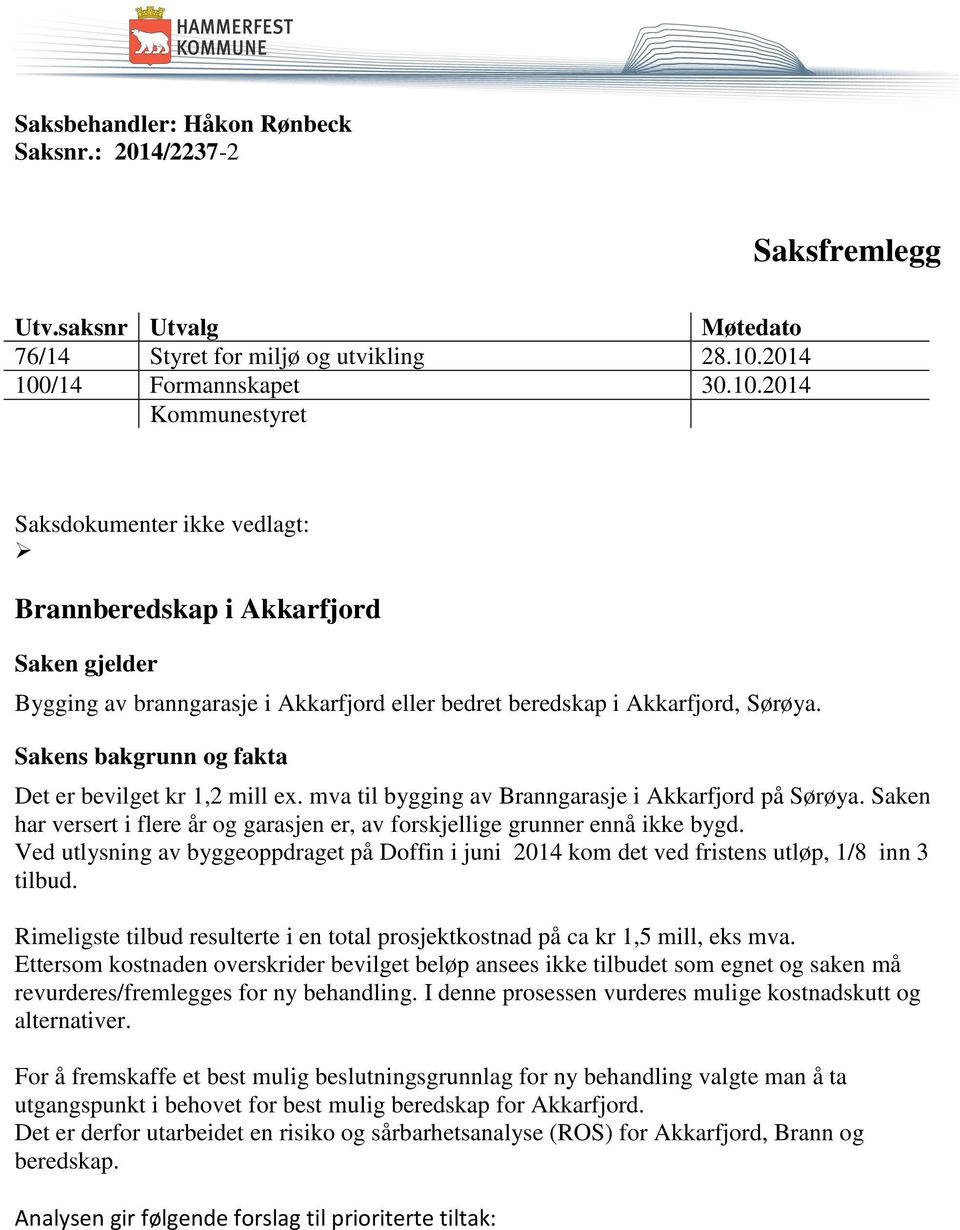 Sakens bakgrunn og fakta Det er bevilget kr 1,2 mill ex. mva til bygging av Branngarasje i Akkarfjord på Sørøya. Saken har versert i flere år og garasjen er, av forskjellige grunner ennå ikke bygd.