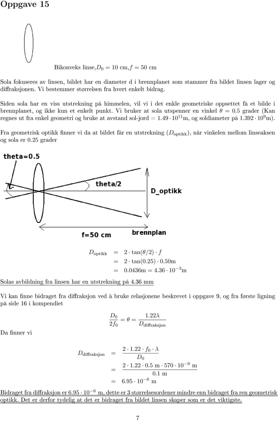 Vi bruker at sola utspenner en vinkel θ = 0.5 grader (Kan regnes ut fra enkel geometri og bruke at avstand sol-jord = 1.49 10 11 m, og soldiameter på 1.392 10 9 m).