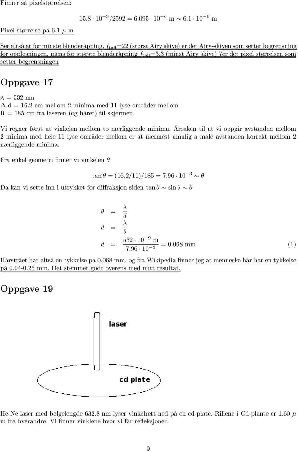 3 (minst Airy skive) 7er det pixel størrelsen som setter begrensningen Oppgave 17 λ = 532 nm d = 16.2 cm mellom 2 minima med 11 lyse områder mellom R = 185 cm fra laseren (og håret) til skjermen.