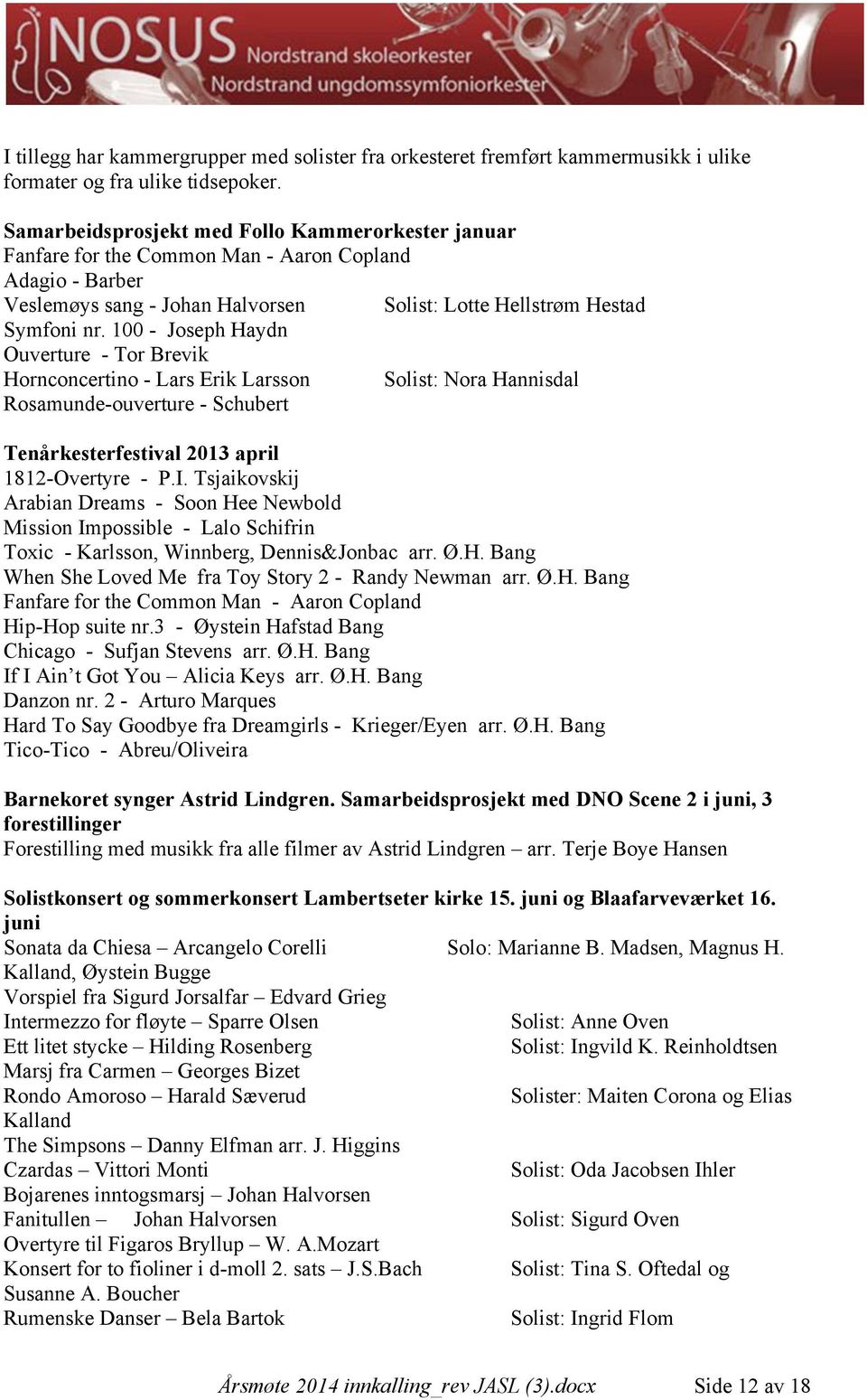 100 - Joseph Haydn Ouverture - Tor Brevik Hornconcertino - Lars Erik Larsson Solist: Nora Hannisdal Rosamunde-ouverture - Schubert Tenårkesterfestival 2013 april 1812-Overtyre - P.I.