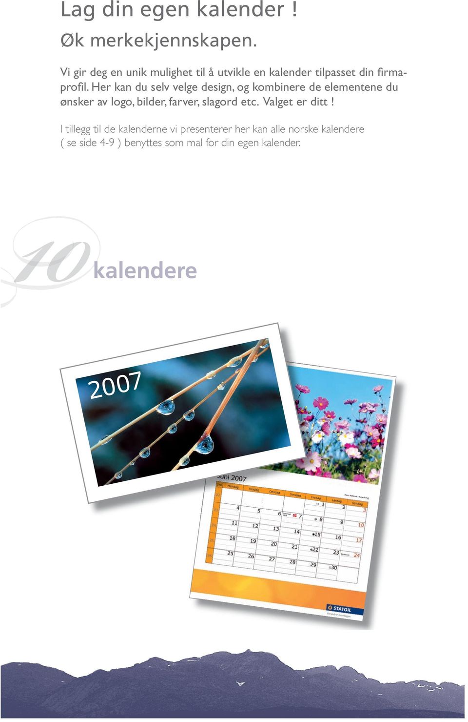 I tillegg til de kalenderne vi presenterer her kan alle norske kalendere ( se side 4-9 ) benyttes som mal for din egen kalender.