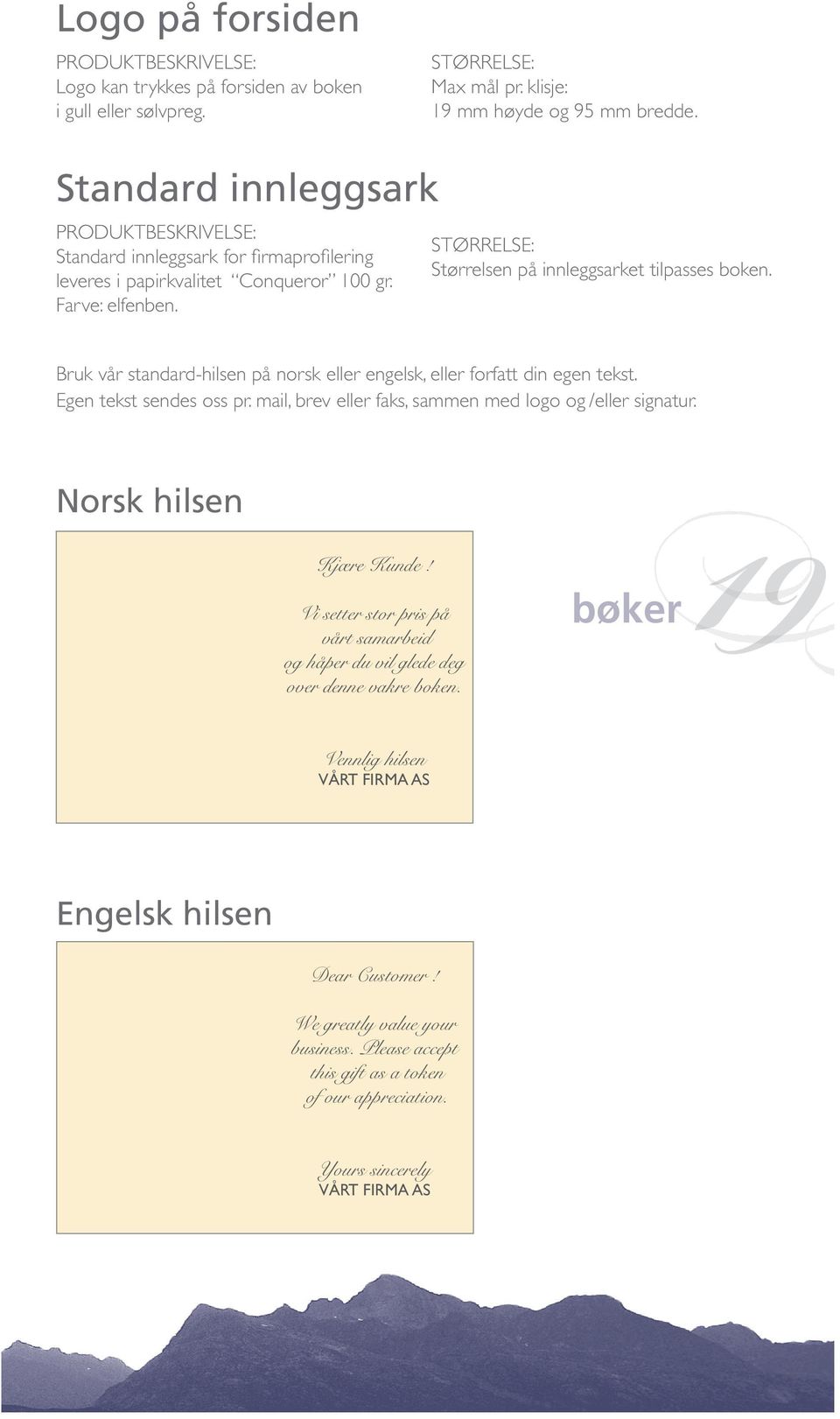 Bruk vår standard-hilsen på norsk eller engelsk, eller forfatt din egen tekst. Egen tekst sendes oss pr. mail, brev eller faks, sammen med logo og /eller signatur. Norsk hilsen Kjære Kunde!