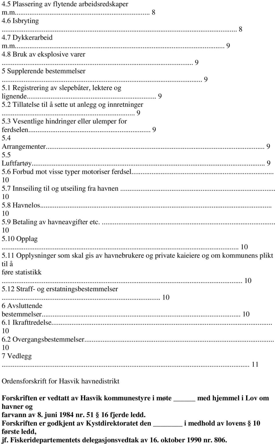 .. 10 5.7 Innseiling til og utseiling fra havnen... 10 5.8 Havnelos... 10 5.9 Betaling av havneavgifter etc.... 10 5.10 Opplag... 10 5.11 Opplysninger som skal gis av havnebrukere og private kaieiere og om kommunens plikt til å føre statistikk.