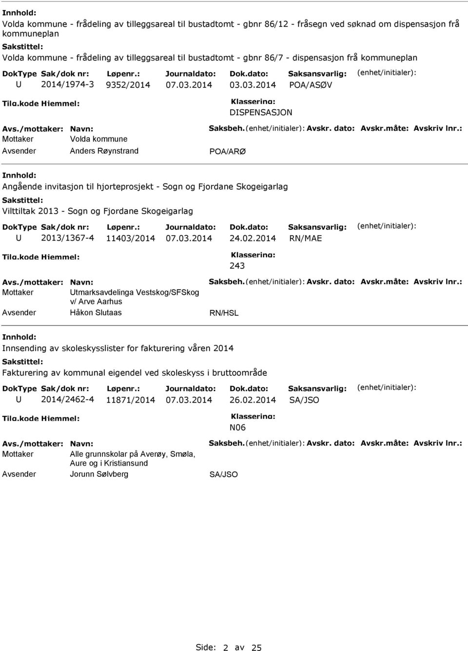 : Mottaker Volda kommune Anders Røynstrand POA/ARØ nnhold: Angående invitasjon til hjorteprosjekt - Sogn og Fjordane Skogeigarlag Vilttiltak 2013 - Sogn og Fjordane Skogeigarlag 2013/1367-4