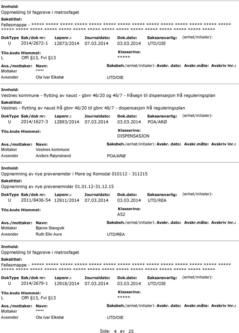 46/7 - dispensasjon frå reguleringsplan 2014/1627-3 12893/2014 03.03.2014 POA/ARØ DSPENSASJON Avs./mottaker: Navn: Saksbeh. Avskr. dato: Avskr.måte: Avskriv lnr.