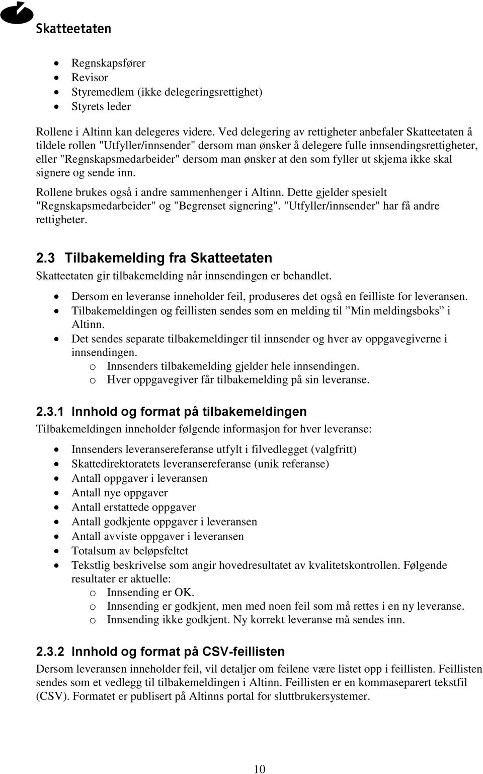 den som fyller ut skjema ikke skal signere og sende inn. Rollene brukes også i andre sammenhenger i Altinn. Dette gjelder spesielt "Regnskapsmedarbeider" og "Begrenset signering".