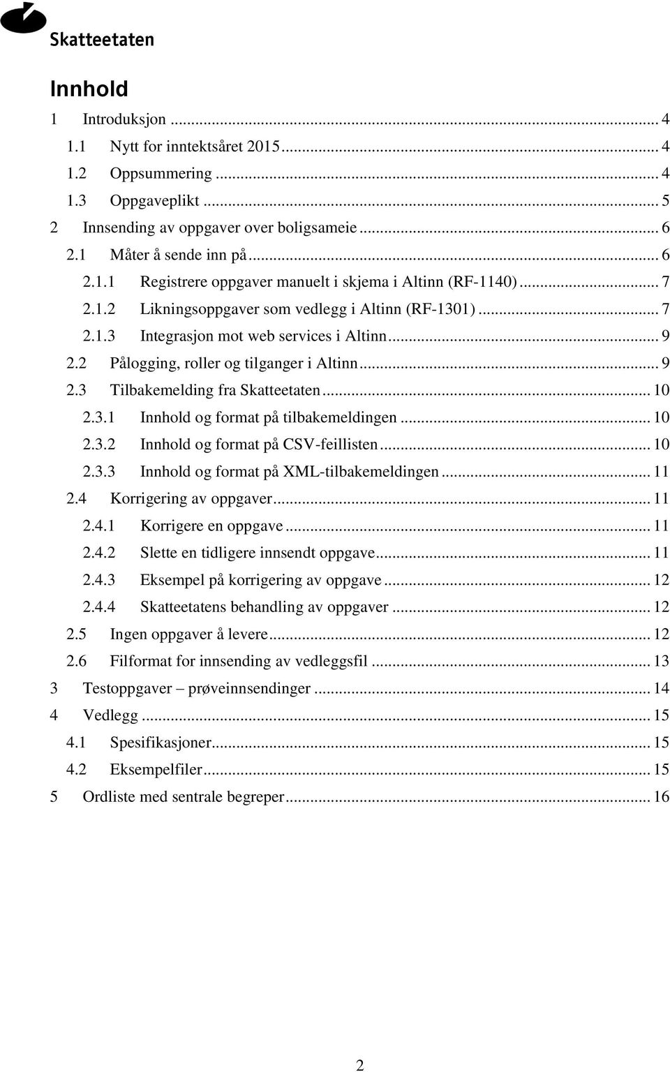 .. 10 2.3.1 Innhold og format på tilbakemeldingen... 10 2.3.2 Innhold og format på CSV-feillisten... 10 2.3.3 Innhold og format på XML-tilbakemeldingen... 11 2.4 Korrigering av oppgaver... 11 2.4.1 Korrigere en oppgave.