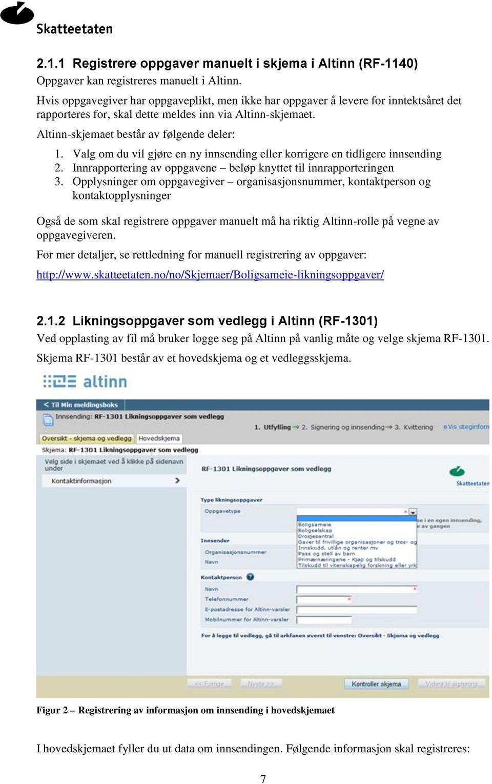 Valg om du vil gjøre en ny innsending eller korrigere en tidligere innsending 2. Innrapportering av oppgavene beløp knyttet til innrapporteringen 3.