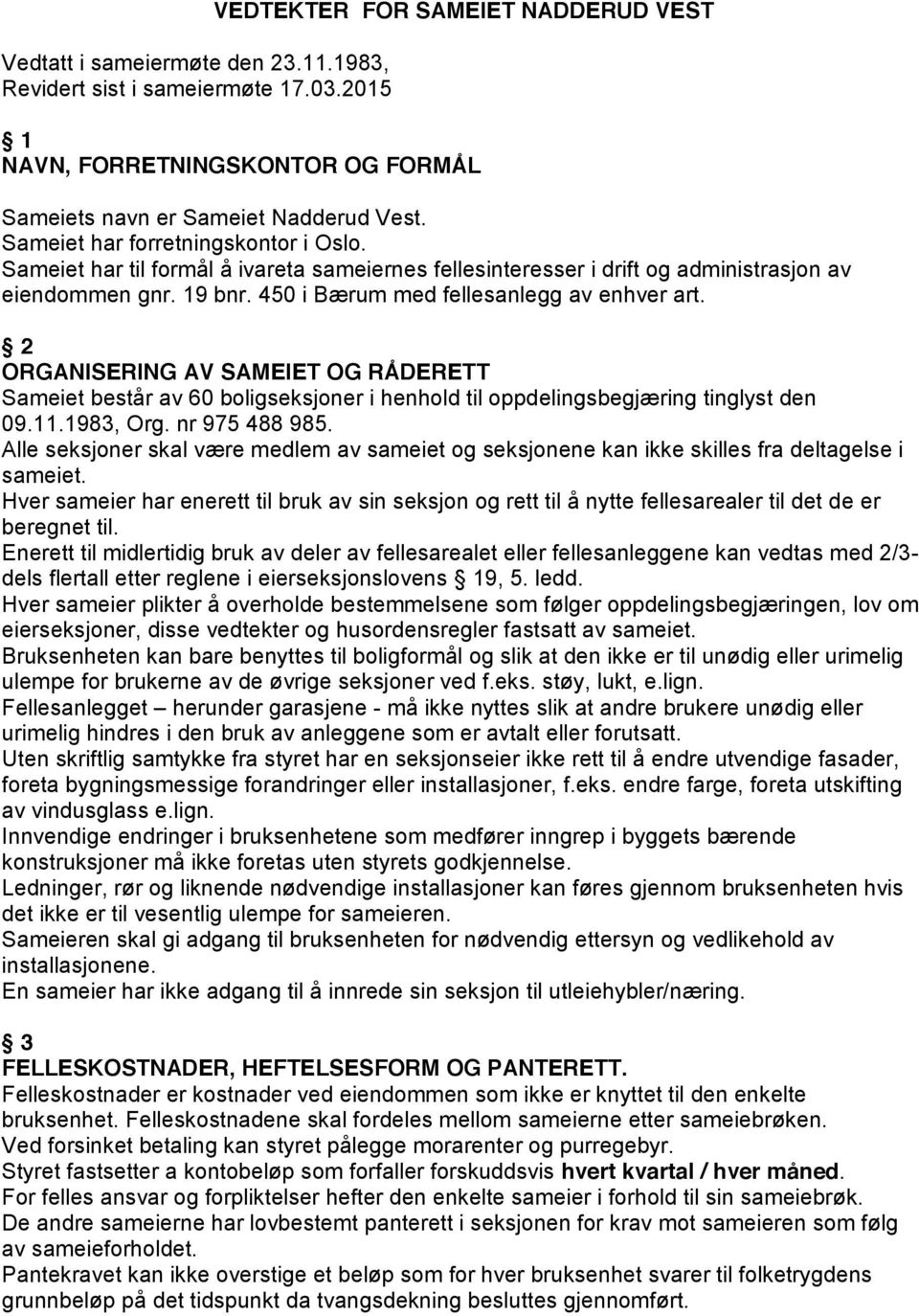 2 ORGANISERING AV SAMEIET OG RÅDERETT Sameiet består av 60 boligseksjoner i henhold til oppdelingsbegjæring tinglyst den 09.11.1983, Org. nr 975 488 985.