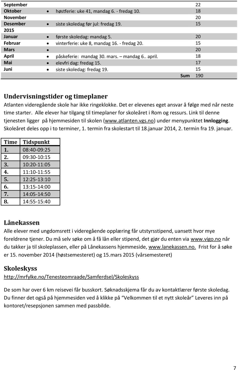 15 Sum 190 Undervisningstider og timeplaner Atlanten videregående skole har ikke ringeklokke. Det er elevenes eget ansvar å følge med når neste time starter.