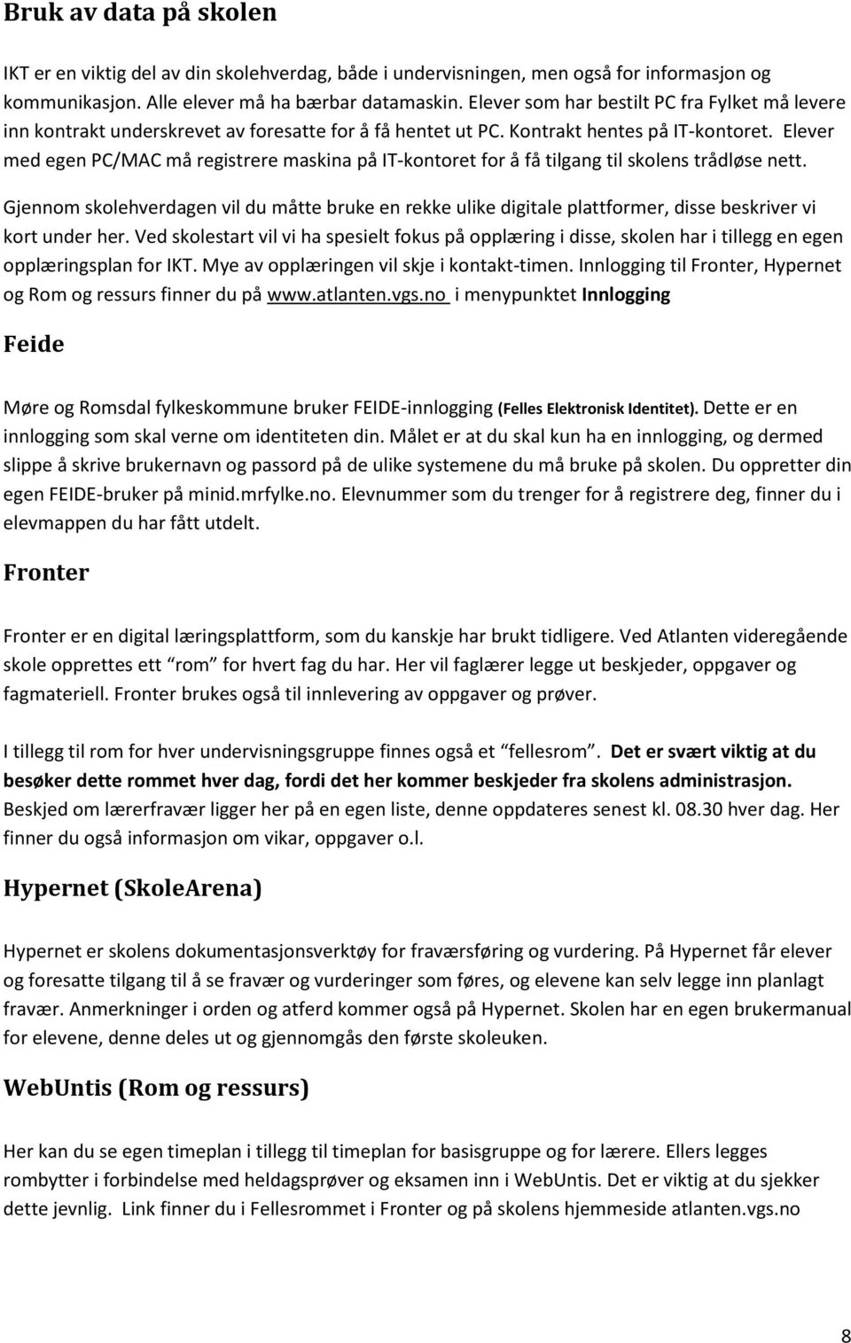 Elever med egen PC/MAC må registrere maskina på IT-kontoret for å få tilgang til skolens trådløse nett.