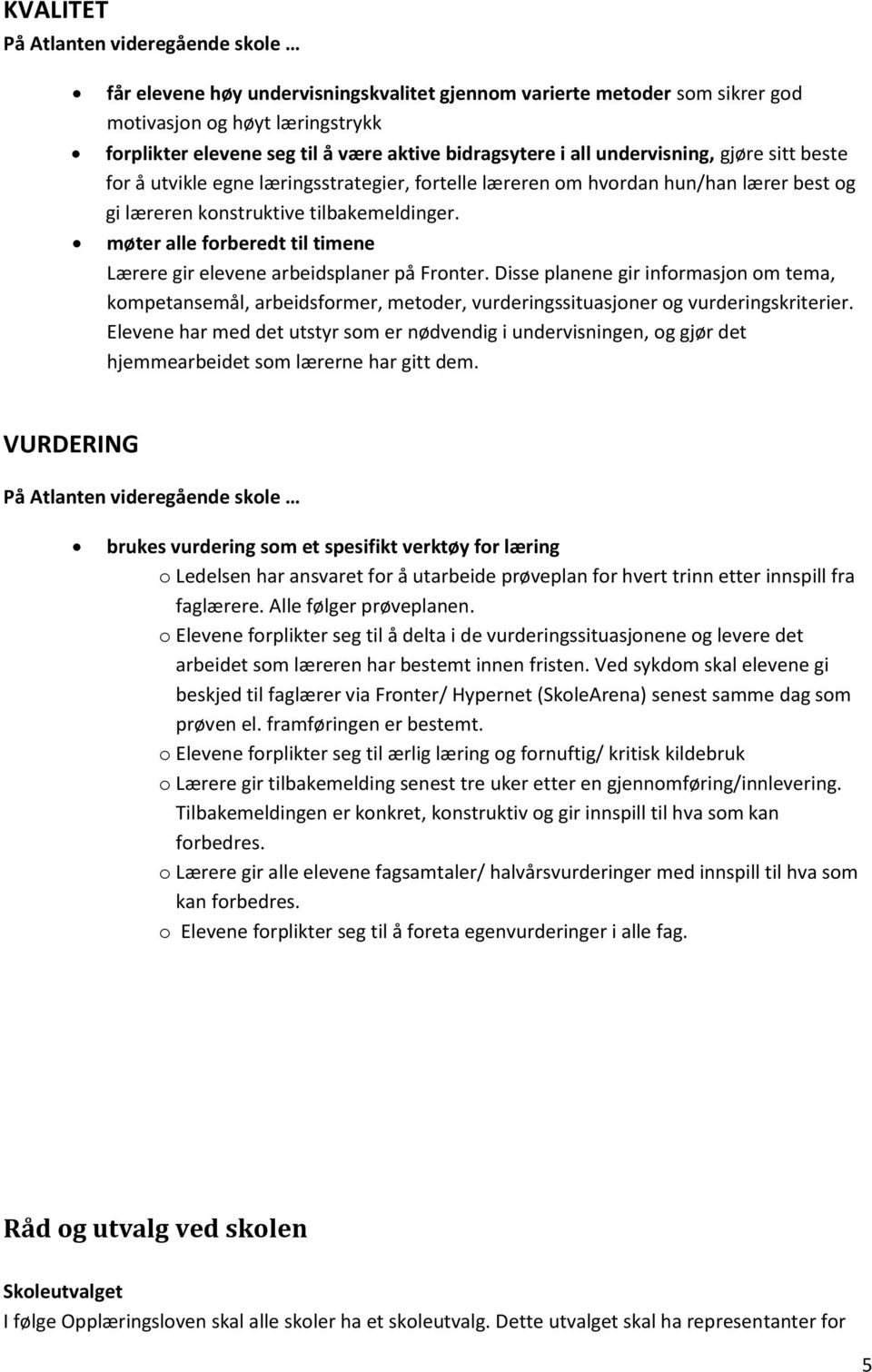 møter alle forberedt til timene Lærere gir elevene arbeidsplaner på Fronter. Disse planene gir informasjon om tema, kompetansemål, arbeidsformer, metoder, vurderingssituasjoner og vurderingskriterier.