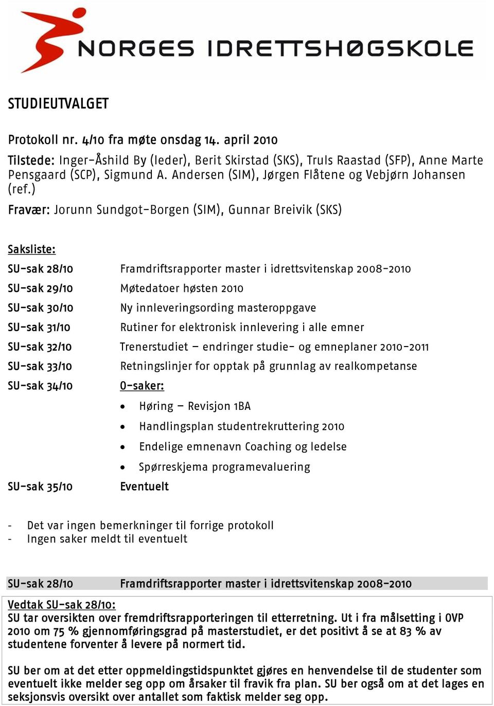 ) Fravær: Jorunn Sundgot-Borgen (SIM), Gunnar Breivik (SKS) Saksliste: SU-sak 28/10 Framdriftsrapporter master i idrettsvitenskap 2008-2010 SU-sak 29/10 Møtedatoer høsten 2010 SU-sak 30/10 Ny