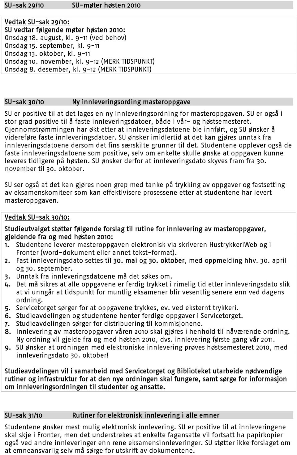 9-12 (MERK TIDSPUNKT) SU-sak 30/10 Ny innleveringsording masteroppgave SU er positive til at det lages en ny innleveringsordning for masteroppgaven.