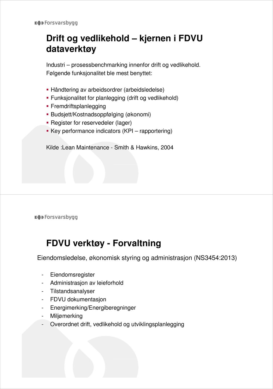 Budsjett/Kostnadsoppfølging (økonomi) Register for reservedeler (lager) Key performance indicators (KPI rapportering) Kilde :Lean Maintenance - Smith & Hawkins, 2004 FDVU verktøy -