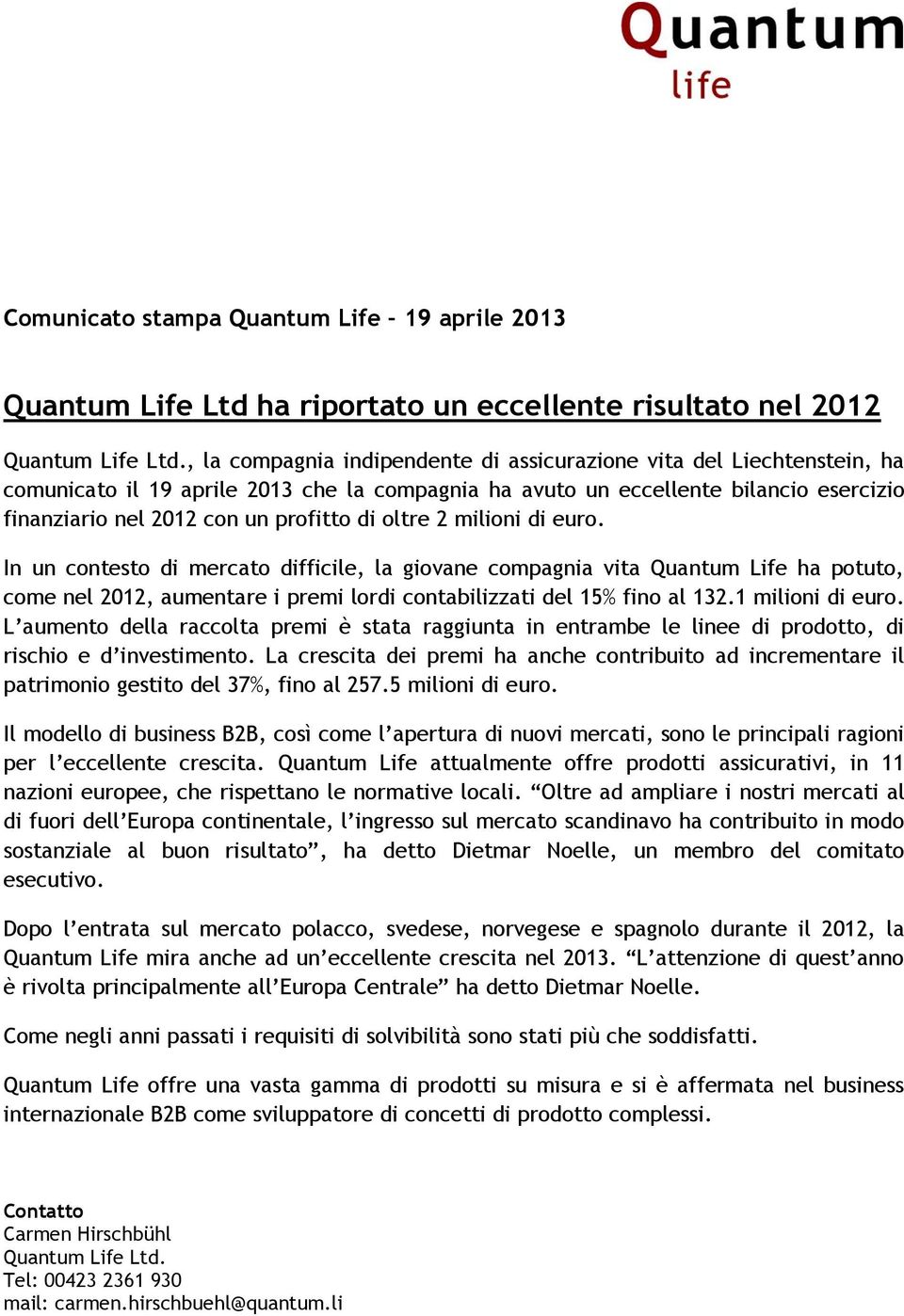 In un contesto di mercato difficile, la giovane compagnia vita Quantum Life ha potuto, come nel 2012, aumentare i premi lordi contabilizzati del 15% fino al 132.1 milioni di euro.