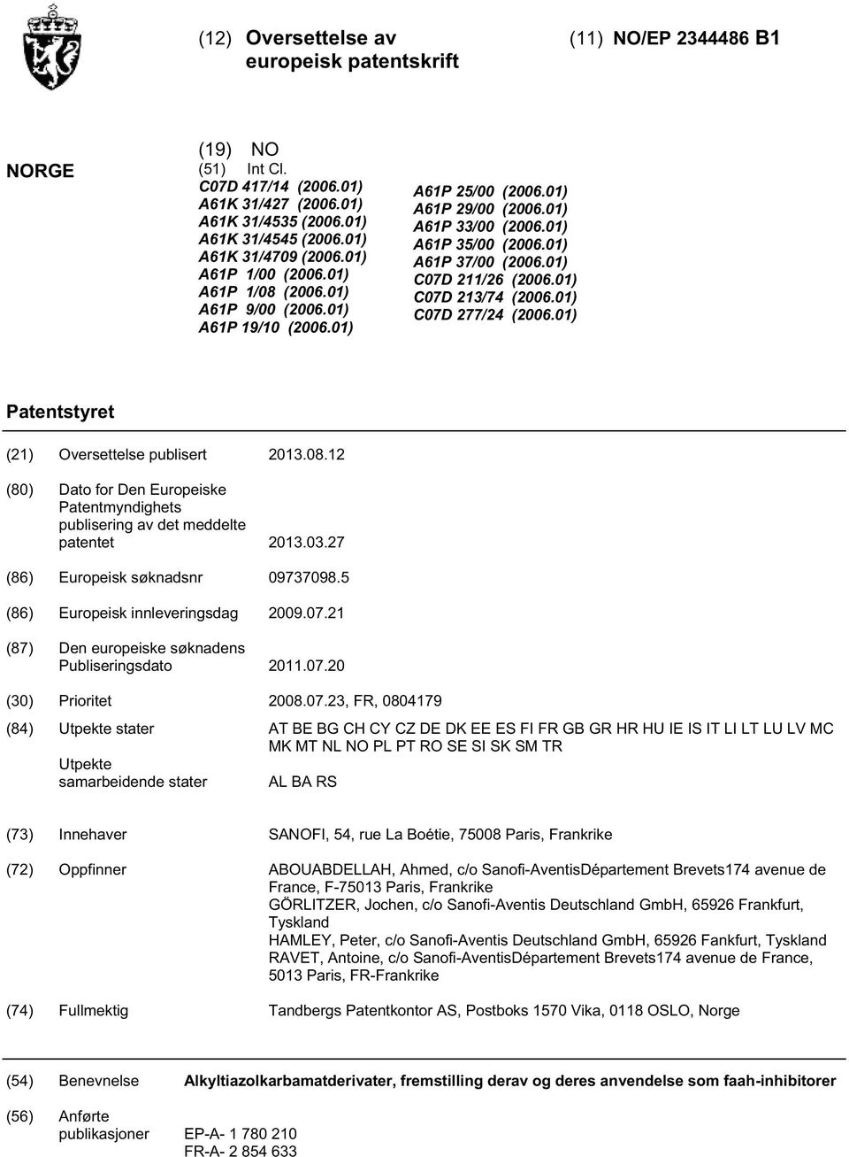 01) C07D 213/74 (06.01) C07D 277/24 (06.01) Patentstyret (21) Oversettelse publisert 13.08.12 (80) Dato for Den Europeiske Patentmyndighets publisering av det meddelte patentet 13.03.