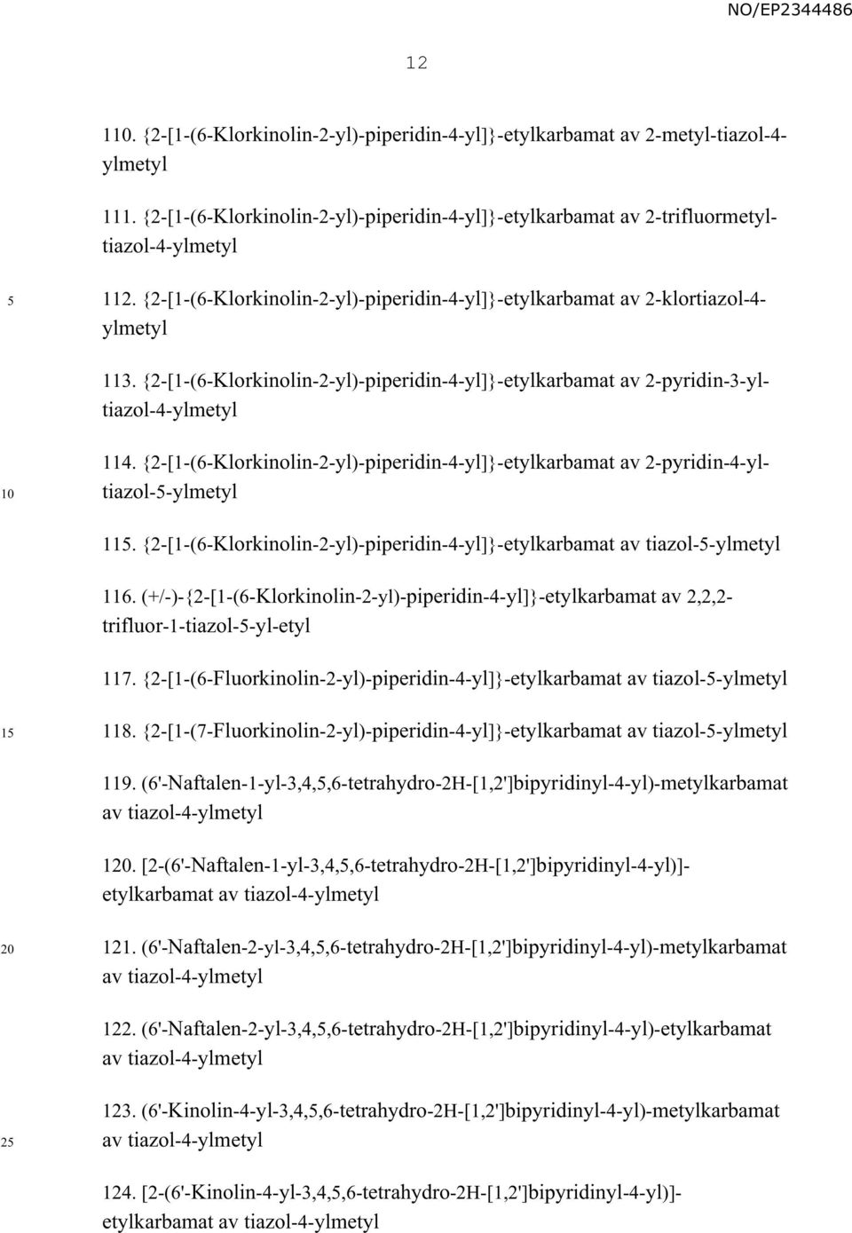 {2-[1-(6-Klorkinolin-2-yl)-piperidin-4-yl]}-etylkarbamat av 2-pyridin-4-yltiazol--ylmetyl 1. {2-[1-(6-Klorkinolin-2-yl)-piperidin-4-yl]}-etylkarbamat av tiazol--ylmetyl 116.