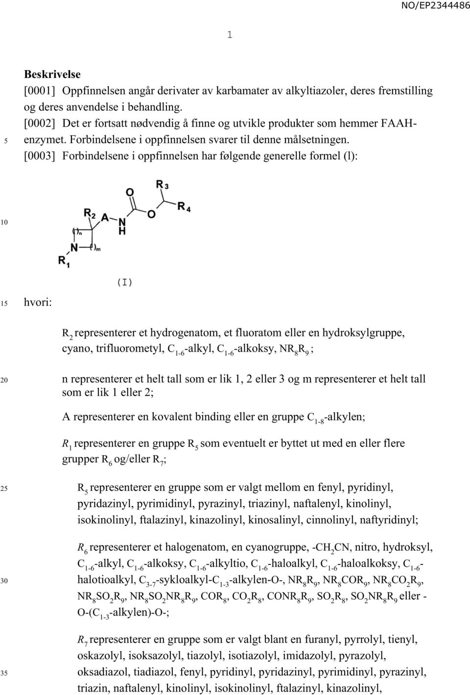 [0003] Forbindelsene i oppfinnelsen har følgende generelle formel (l): hvori: R 2 representerer et hydrogenatom, et fluoratom eller en hydroksylgruppe, cyano, trifluorometyl, C 1-6 -alkyl, C 1-6