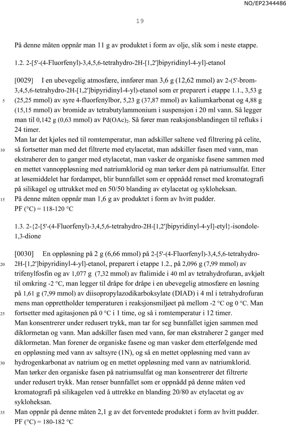 3,4,,6-tetrahydro-2H-[1,2']bipyridinyl-4-yl)-etanol som er preparert i etappe 1.1., 3,3 g (2,2 mmol) av syre 4-fluorfenylbor,,23 g (37,87 mmol) av kaliumkarbonat og 4,88 g (, mmol) av bromide av tetrabutylammonium i suspensjon i ml vann.