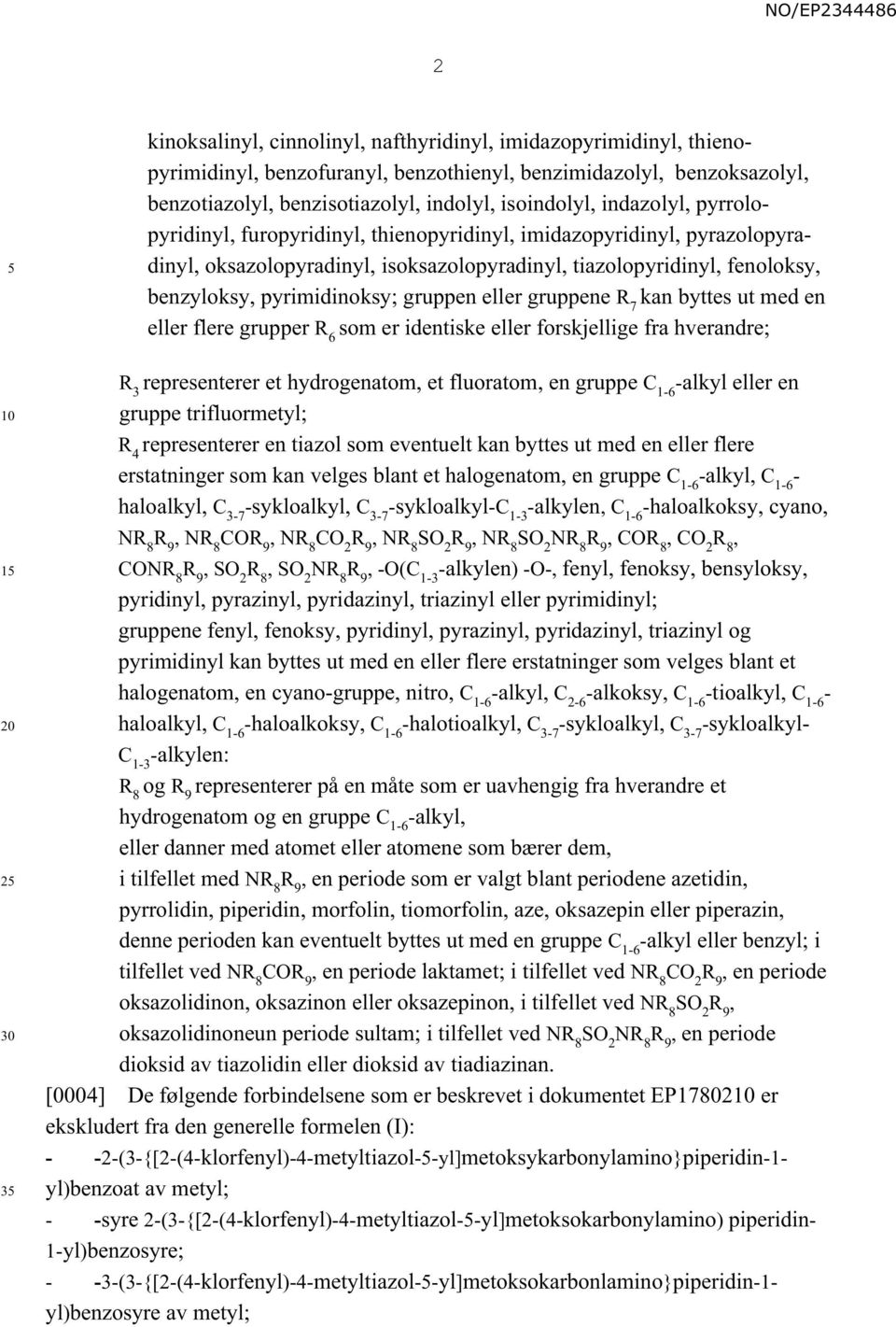 gruppen eller gruppene R 7 kan byttes ut med en eller flere grupper R 6 som er identiske eller forskjellige fra hverandre; R 3 representerer et hydrogenatom, et fluoratom, en gruppe C 1-6 -alkyl