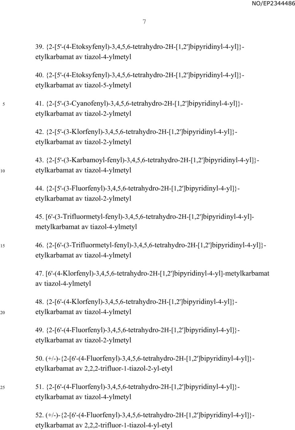 {2-['-(3-Klorfenyl)-3,4,,6-tetrahydro-2H-[1,2']bipyridinyl-4-yl]}- etylkarbamat av tiazol-2-ylmetyl 43. {2-['-(3-Karbamoyl-fenyl)-3,4,,6-tetrahydro-2H-[1,2']bipyridinyl-4-yl]}- 44.