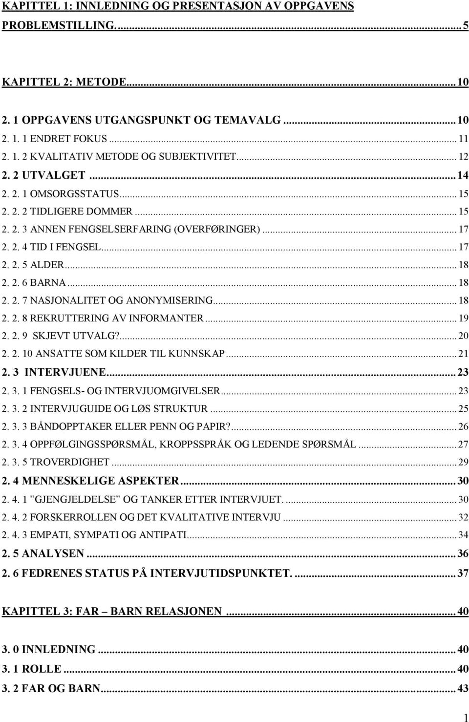 .. 18 2. 2. 7 NASJONALITET OG ANONYMISERING... 18 2. 2. 8 REKRUTTERING AV INFORMANTER... 19 2. 2. 9 SKJEVT UTVALG?... 20 2. 2. 10 ANSATTE SOM KILDER TIL KUNNSKAP... 21 2. 3 