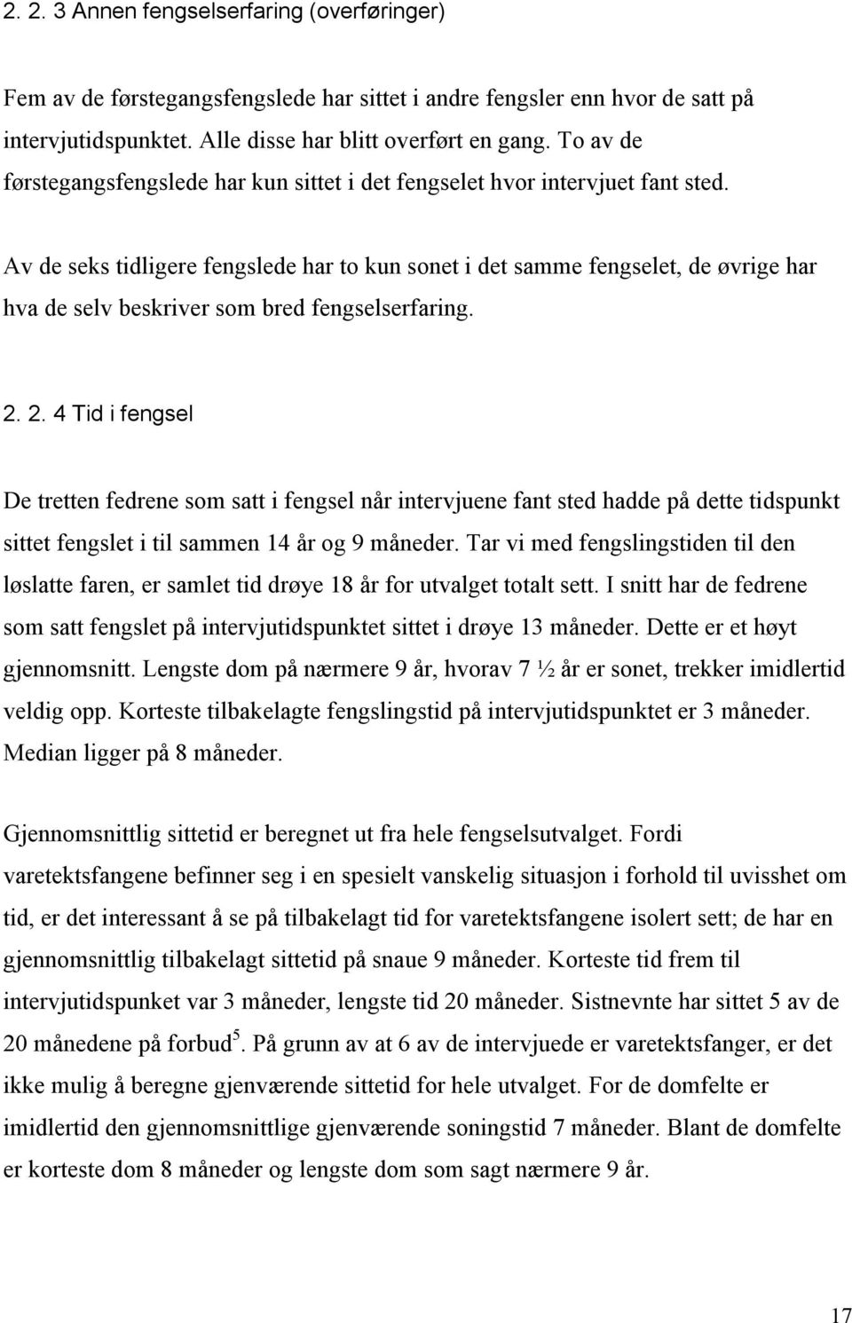 Av de seks tidligere fengslede har to kun sonet i det samme fengselet, de øvrige har hva de selv beskriver som bred fengselserfaring. 2.