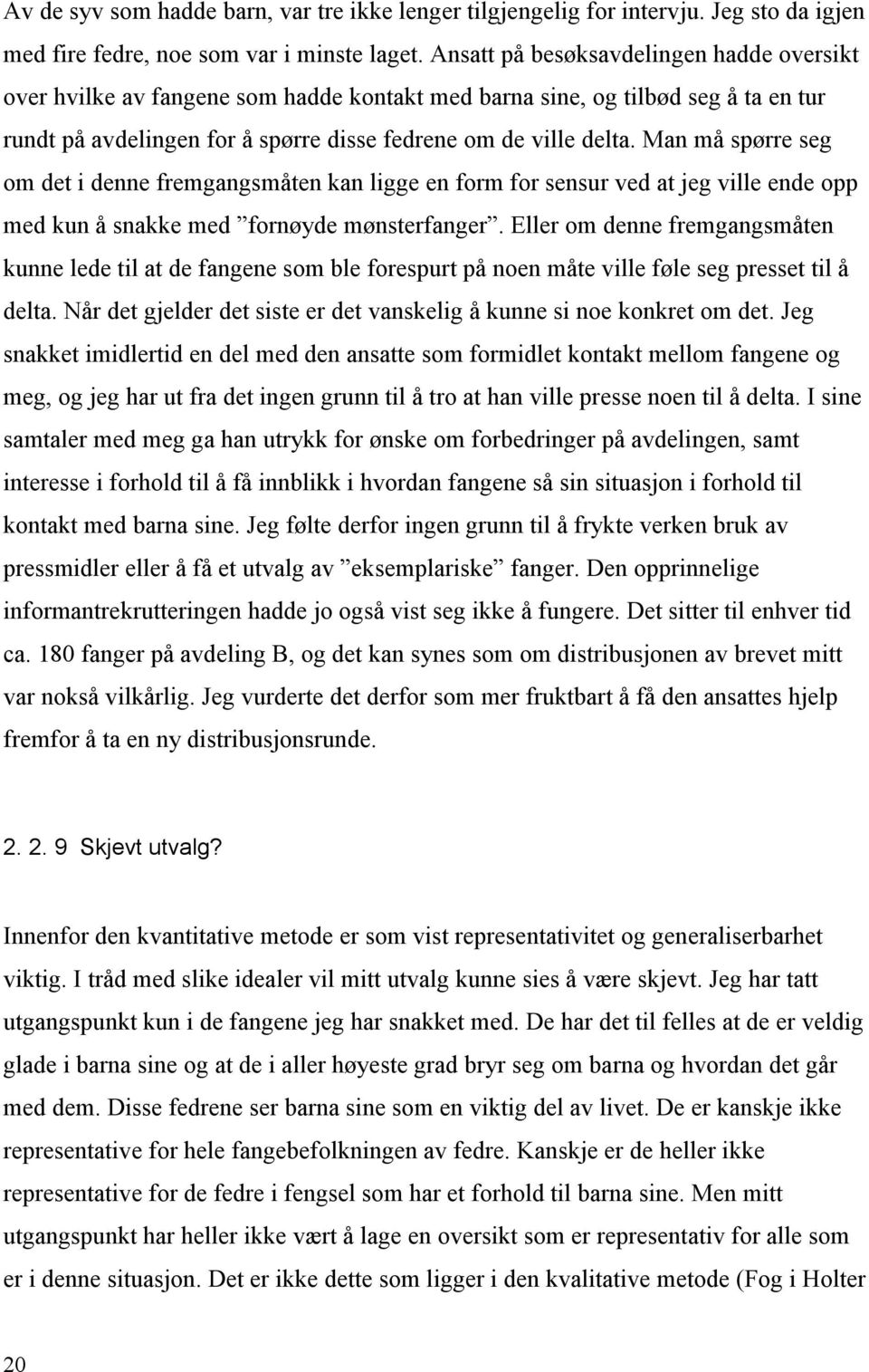 Man må spørre seg om det i denne fremgangsmåten kan ligge en form for sensur ved at jeg ville ende opp med kun å snakke med fornøyde mønsterfanger.