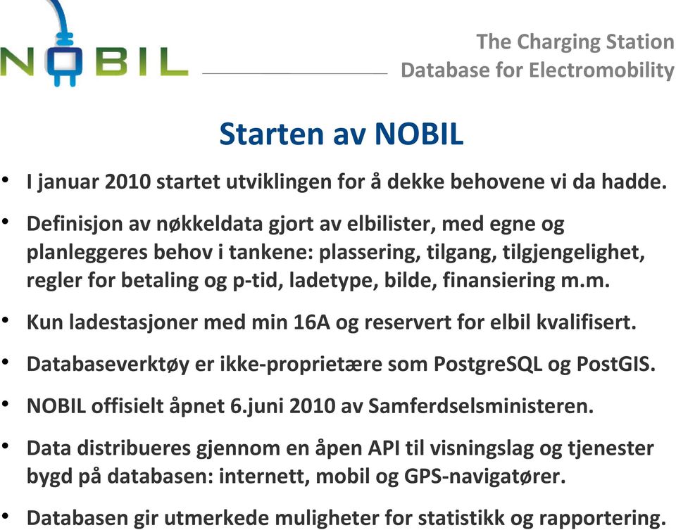 bilde, finansiering m.m. Kun ladestasjoner med min 16A og reservert for elbil kvalifisert. Databaseverktøy er ikke-proprietære som PostgreSQL og PostGIS.