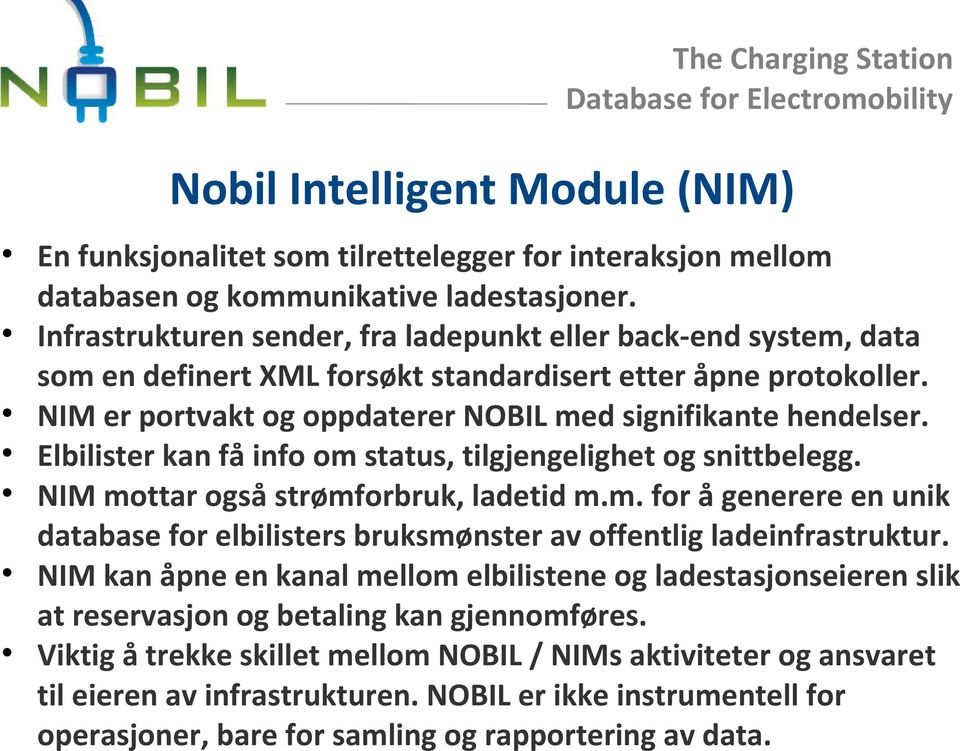 Elbilister kan få info om status, tilgjengelighet og snittbelegg. NIM mottar også strømforbruk, ladetid m.m. for å generere en unik database for elbilisters bruksmønster av offentlig ladeinfrastruktur.