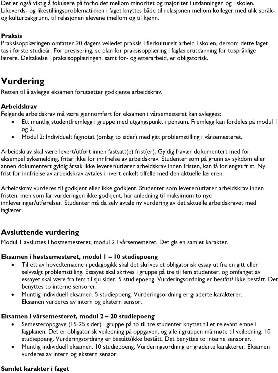 Praksis Praksisopplæringen omfatter 20 dagers veiledet praksis i flerkulturelt arbeid i skolen, dersom dette faget tas i første studieår.