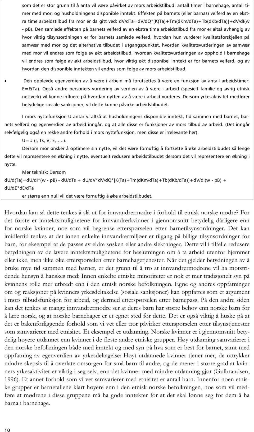 Den samlede effekten på barnets velferd av en ekstra time arbeidstilbud fra mor er altså avhengig av hvor viktig tilsynsordningen er for barnets samlede velferd, hvordan hun vurderer