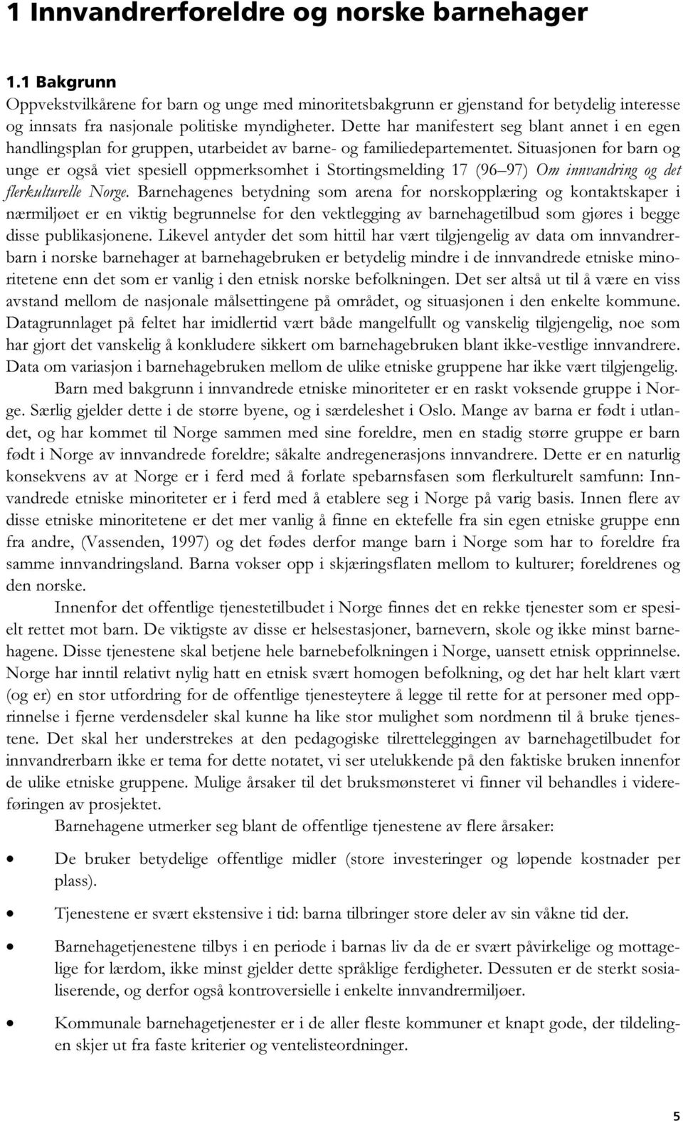 Situasjonen for barn og unge er også viet spesiell oppmerksomhet i Stortingsmelding 17 (96 97) Om innvandring og det flerkulturelle Norge.