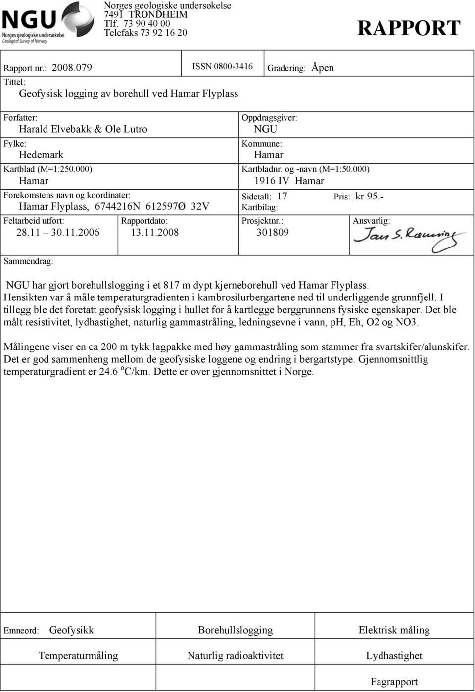 000) Hamar Forekomstens navn og koordinater: Hamar Flyplass, 6744216N 612597Ø 32V Feltarbeid utført: 28.11 30.11.2006 Rapportdato: 13.11.2008 Oppdragsgiver: NGU Kommune: Hamar Kartbladnr.