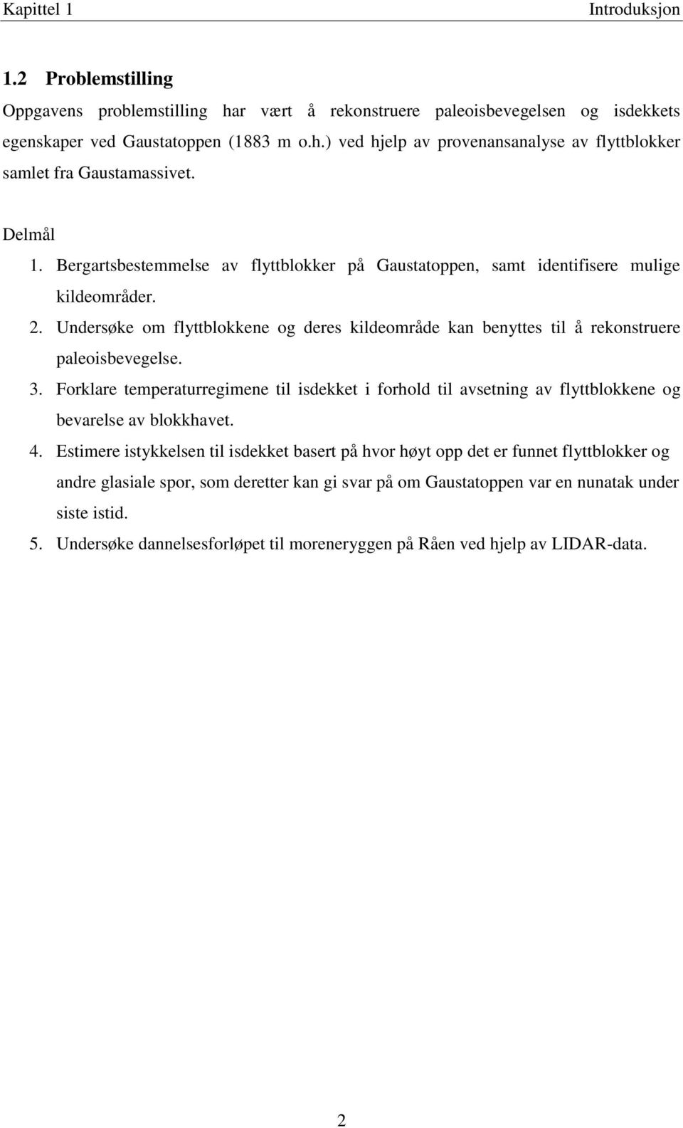 Undersøke om flyttblokkene og deres kildeområde kan benyttes til å rekonstruere paleoisbevegelse. 3.