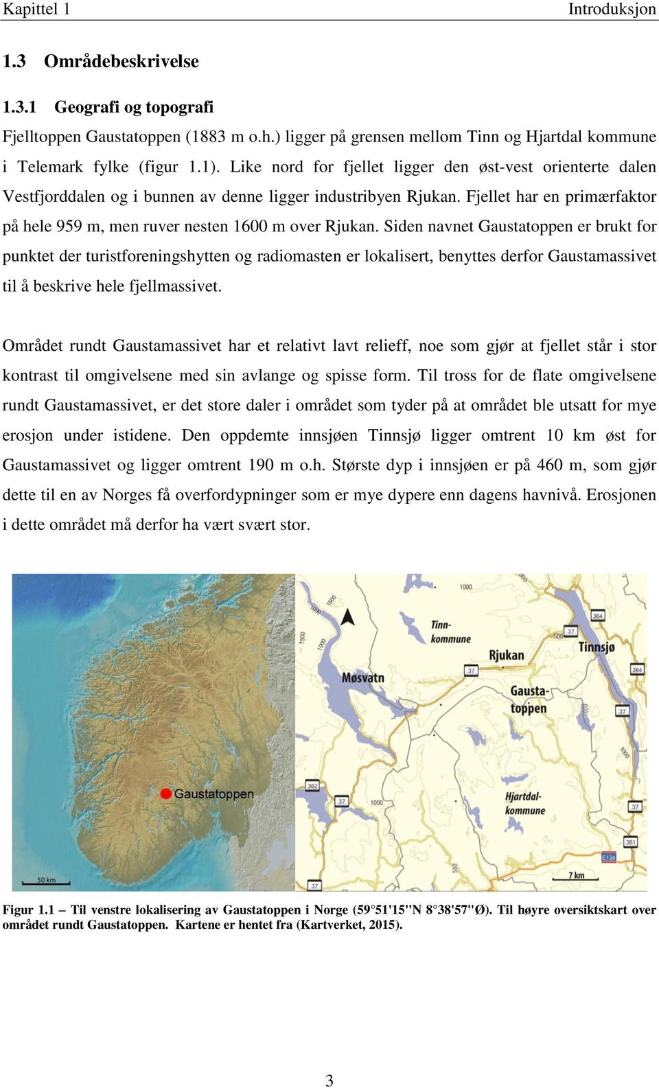 Fjellet har en primærfaktor på hele 959 m, men ruver nesten 1600 m over Rjukan.