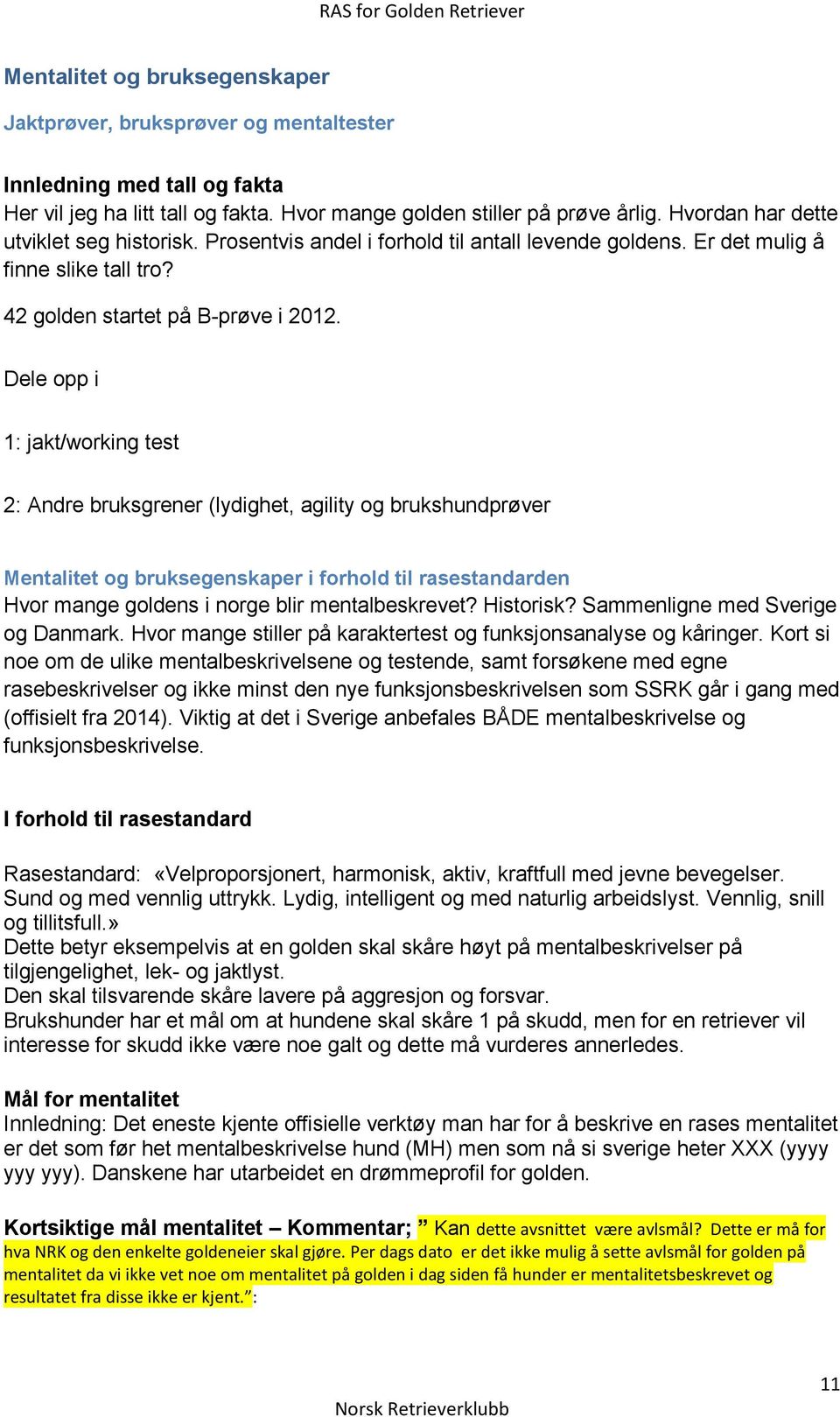 Dele opp i 1: jakt/working test 2: Andre bruksgrener (lydighet, agility og brukshundprøver Mentalitet og bruksegenskaper i forhold til rasestandarden Hvor mange goldens i norge blir mentalbeskrevet?