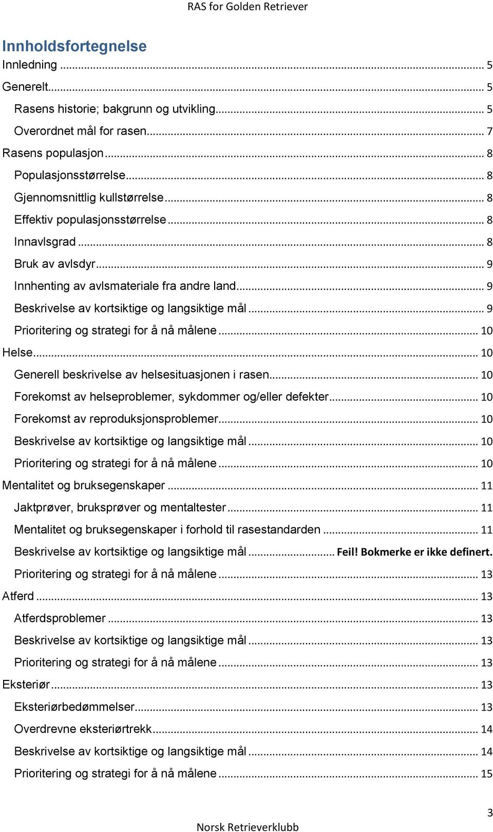 .. 9 Beskrivelse av kortsiktige og langsiktige mål... 9 Prioritering og strategi for å nå målene... 10 Helse... 10 Generell beskrivelse av helsesituasjonen i rasen.