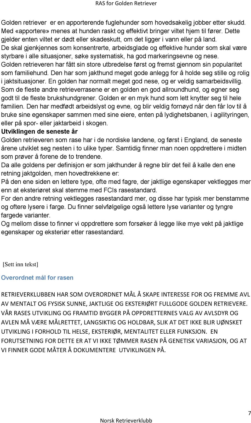 De skal gjenkjennes som konsentrerte, arbeidsglade og effektive hunder som skal være styrbare i alle situasjoner, søke systematisk, ha god markeringsevne og nese.