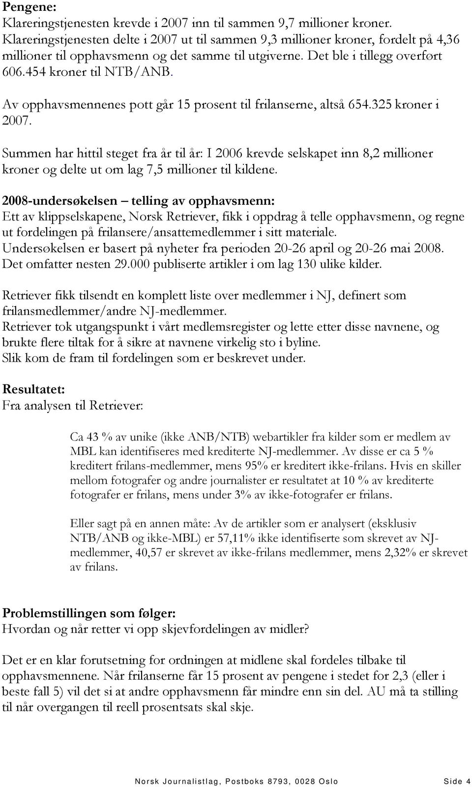 Av opphavsmennenes pott går 15 prosent til frilanserne, altså 654.325 kroner i 2007.